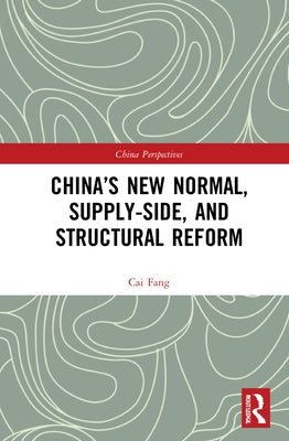 China's New Normal, Supply-Side, and Structural Reform by Fang, Cai