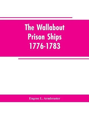 The Wallabout Prison Ships: 1776-1783 by Armbruster, Eugene L.
