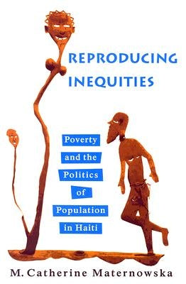 Reproducing Inequities: Poverty and the Politics of Population in Haiti by Maternowska, M. Catherine