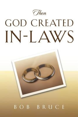 Then God Created In-Laws by Bruce, Robert
