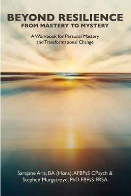 BEYOND RESILIENCE FROM MASTERY TO MYSTERY A Workbook for Personal Mastery and Transformational Change by Murgatroyd, Stephen