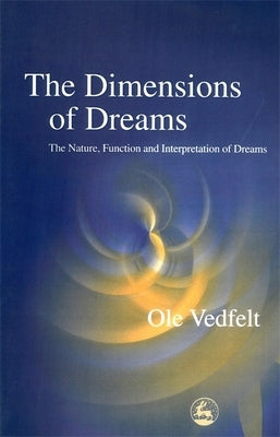 The Dimensions of Dreams: The Nature, Function, and Interpretation of Dreams by Vedfelt, Ole