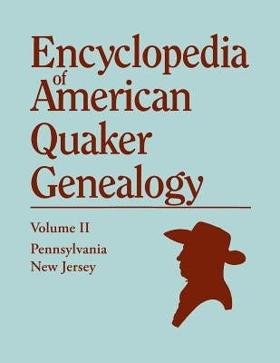 Encyclopedia of American Quaker Genealogy. Volume II: New Jersey [Salem and Burlington] and Pennsylvania [Philadelphia and Falls]. Containing Every It by Hinshaw, William Wade