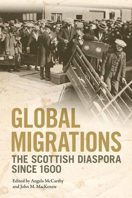 Global Migrations: The Scottish Diaspora Since 1600 by McCarthy, Angela