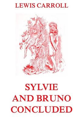 Sylvie And Bruno Concluded: Fully Illustrated Edition by Furniss, Harry