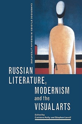 Russian Literature, Modernism and the Visual Arts by Kelly, Catriona