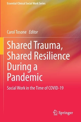 Shared Trauma, Shared Resilience During a Pandemic: Social Work in the Time of Covid-19 by Tosone, Carol
