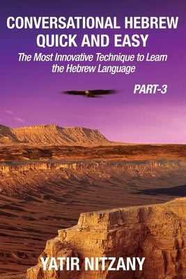 Conversational Hebrew Quick and Easy - PART III: The Most Innovative and Revolutionary Technique to Learn the Hebrew Language. by Nitzany, Yatir