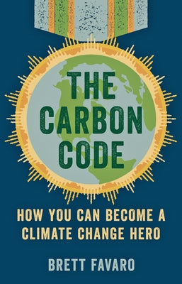 The Carbon Code: How You Can Become a Climate Change Hero by Favaro, Brett