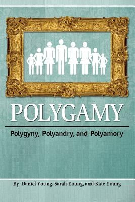Polygamy: Polygyny, Polyandry, and Polyamory by Daniel, Young