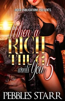 When a Rich Thug Wants You 5: The Finale by Starr, Pebbles