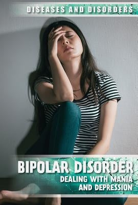 Bipolar Disorder: Dealing with Mania and Depression by Rothman-Kerr, Rachael
