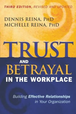 Trust and Betrayal in the Workplace: Building Effective Relationships in Your Organization by Reina, Dennis
