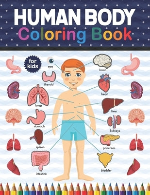 Human Body Coloring Book For Kids: Human Body Anatomy Coloring Book For Kids, Boys and Girls and Medical Students. Great Gift For Boys & Girls, Ages 4 by Publication, Shirkaylene