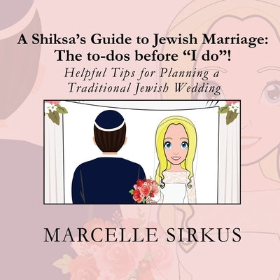 A Shiksa's Guide to Jewish Marriage: The to-dos before I do!: Helpful Tips for Planning a Traditional Jewish Wedding by Sirkus, Marcelle