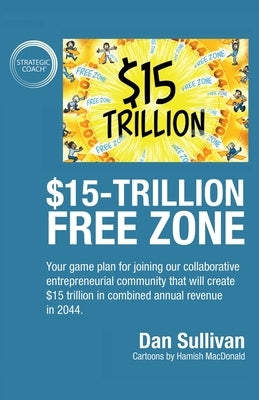 $15-Trillion Free Zon: Your game plan for joining our collaborative entrepreneurial community that will create $15 trillion in combined annua by Sullivan, Dan