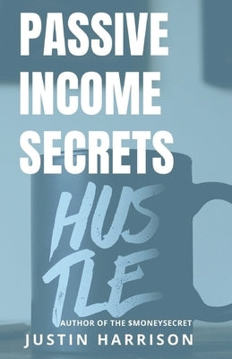 Passive Income Secrets: Make money while you sleep by Harrison, Justin