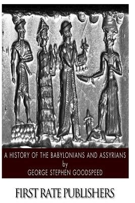 A History of the Babylonians and Assyrians by Goodspeed, George Stephen
