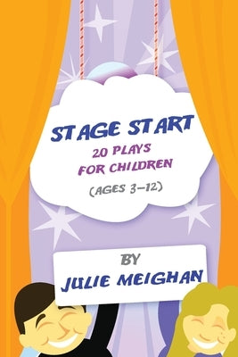 Stage Start 20 Plays for Children (ages 3-12) by Meighan, Julie