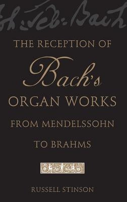 The Reception of Bach's Organ Works from Mendelssohn to Brahms by Stinson, Russell
