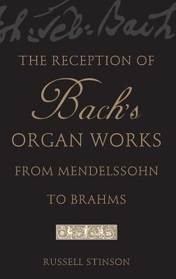 The Reception of Bach's Organ Works from Mendelssohn to Brahms by Stinson, Russell