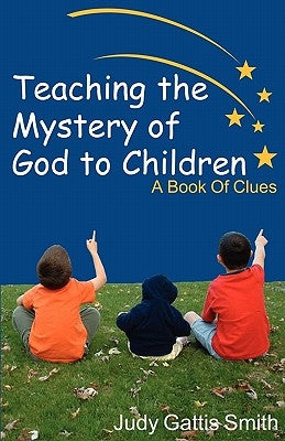 Teaching the Mystery of God to Children by Smith, Judy Gattis