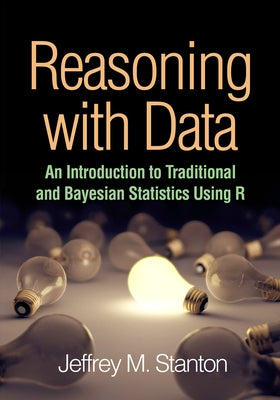 Reasoning with Data: An Introduction to Traditional and Bayesian Statistics Using R by Stanton, Jeffrey M.