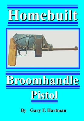 Homebuilt Broomhandle Pistol by Hartman, Gary F.
