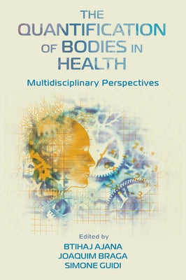 The Quantification of Bodies in Health: Multidisciplinary Perspectives by Ajana, Btihaj