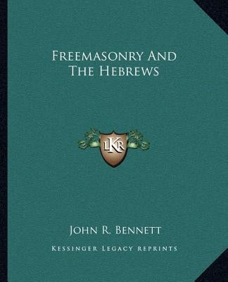 Freemasonry and the Hebrews by Bennett, John R.