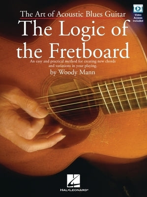 The Logic of the Fretboard: The Art of Acoustic Blues Guitar [With DVD] by Mann, Woody