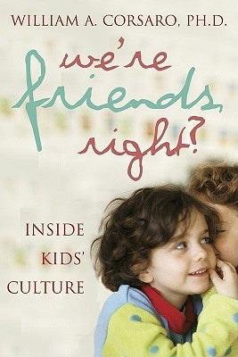 We're Friends, Right?: Inside Kids' Culture by Corsaro, William A.