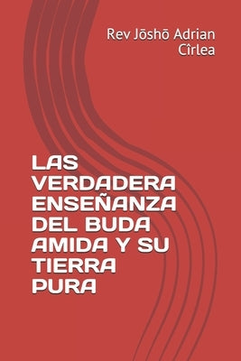 Las Verdadera Enseñanza del Buda Amida Y Su Tierra Pura by Cîrlea, Jōshō Adrian