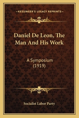 Daniel De Leon, The Man And His Work: A Symposium (1919) by Socialist Labor Party