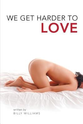 We Get Harder To Love: registration number TXu 1-822-724 by Williams, Billy
