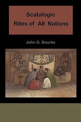 Scatalogic Rites of All Nations by Bourke, John C.