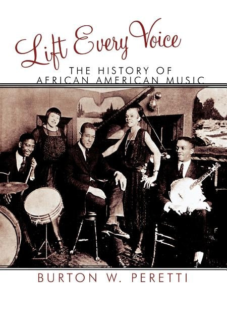 Lift Every Voice: The History of African American Music by Peretti, Burton W.