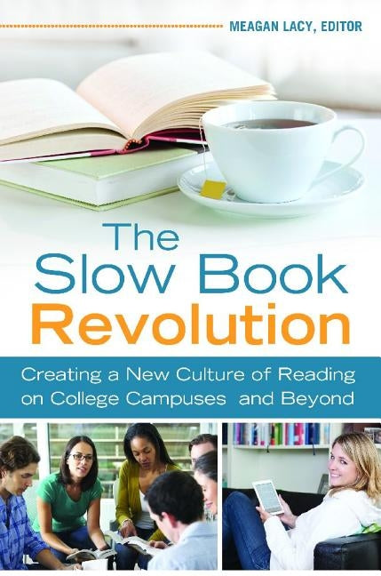 The Slow Book Revolution: Creating a New Culture of Reading on College Campuses and Beyond by Lacy, Meagan