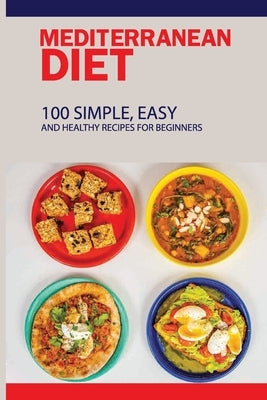 Mediterranean Diet: 100 Simple, Easy And Healthy Recipes For Beginners: Top Mediterranean Recipes by Waddill, Rosendo