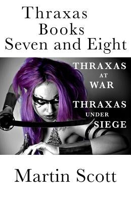 Thraxas Books Seven and Eight: Thraxas at War & Thraxas under Siege by Scott, Martin
