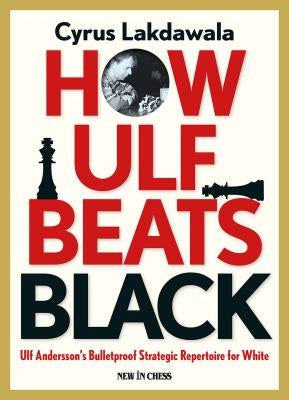 How Ulf Beats Black: Ulf Andersson's Bulletproof Strategic Repertoire for White by Lakdawala, Cyrus