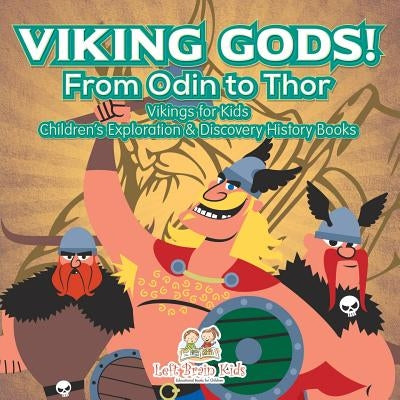 Viking Gods! from Odin to Thor - Vikings for Kids - Children's Exploration & Discovery History Books by Left Brain Kids