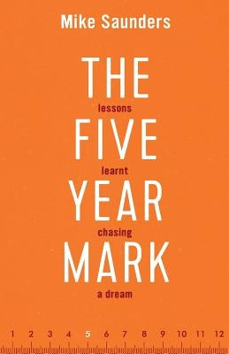 The Five Year Mark: Lessons Learnt Chasing a Dream by Coats, Keith