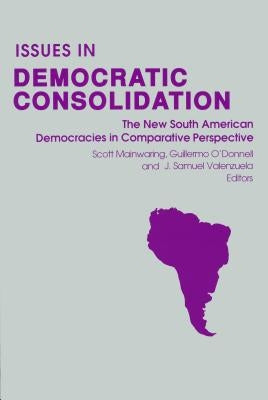 Issues in Democratic Consolidation: The New South American Democracies in Comparative Perspective by Mainwaring, Scott