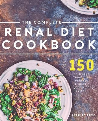 The Complete Renal Diet Cookbook: 150 Delicious Renal Diet Recipes To Keep Your Kidneys Healthy by Press, Carrillo