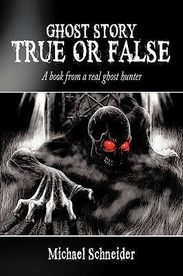 Ghost Story True or False: A book from a real ghost hunter by Schneider, Michael