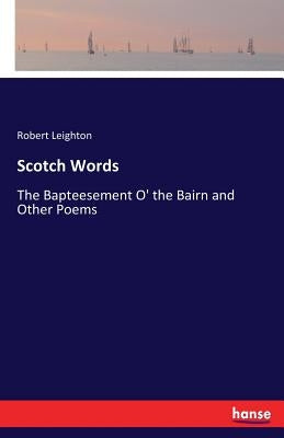 Scotch Words: The Bapteesement O' the Bairn and Other Poems by Leighton, Robert