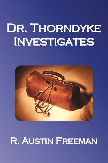 Dr. Thorndyke Investigates by Freeman, R. Austin