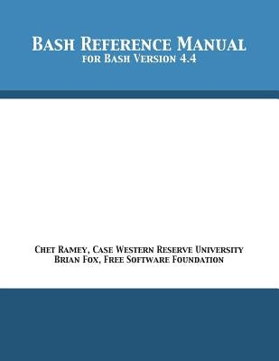 Bash Reference Manual: For Bash Version 4.4 by Ramey, Chet