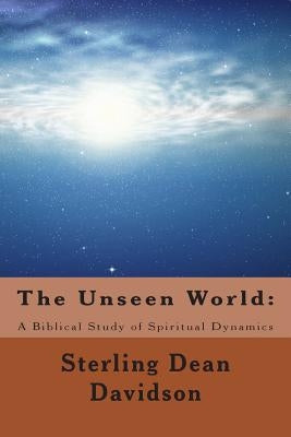 The Unseen World: : A Biblical Study of Spiritual Dynamics by Davidson, Sterling Dean
